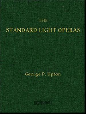 [Gutenberg 42918] • The Standard Light Operas, Their Plots and Their Music
